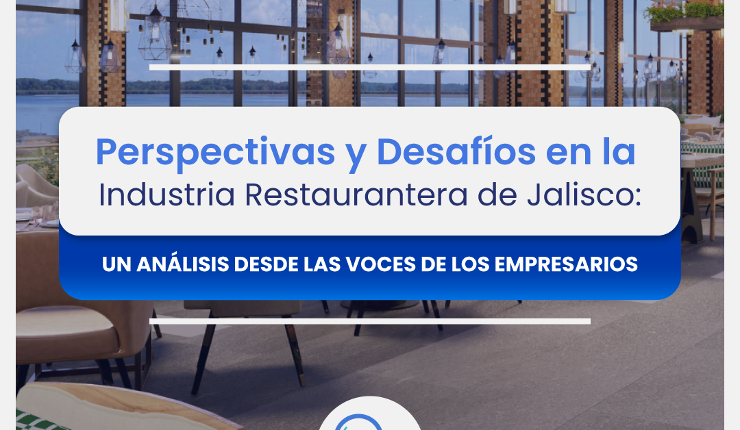 Perspectivas y desafíos en la Industria Restaurantera de Jalisco: un análisis desde las voces de los empresarios