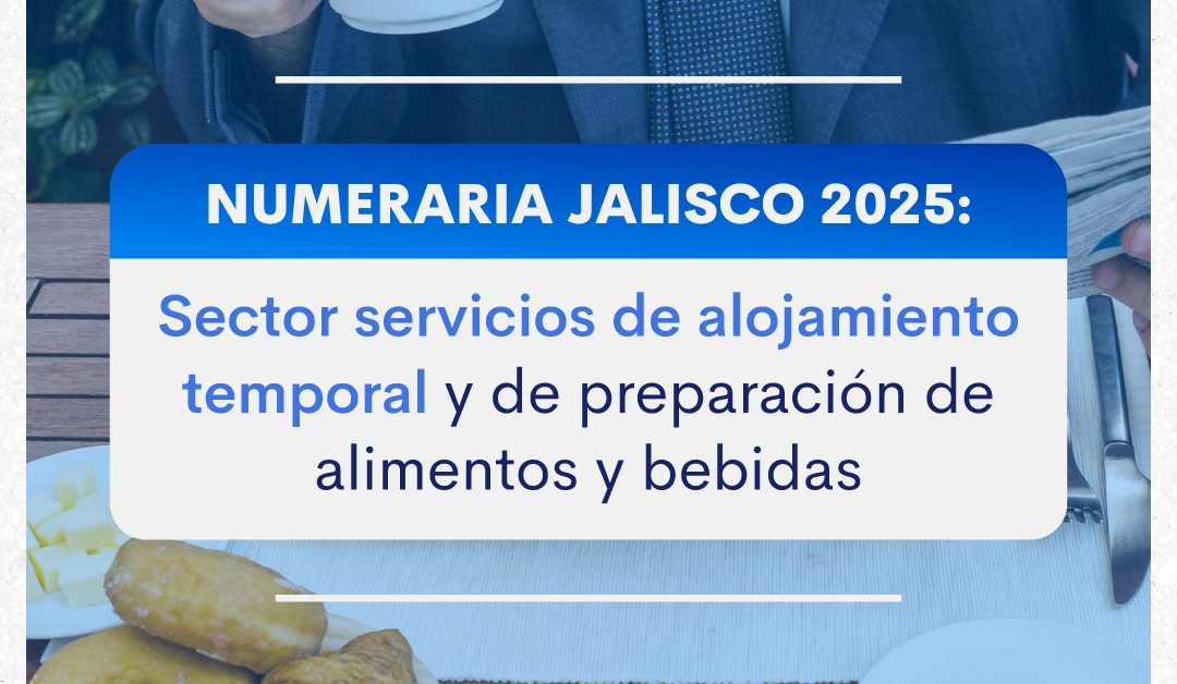 Numeralia Jalisco 2025: Sector Servicios de Alojamiento Temporal y de Preparación de Alimentos y Bebidas