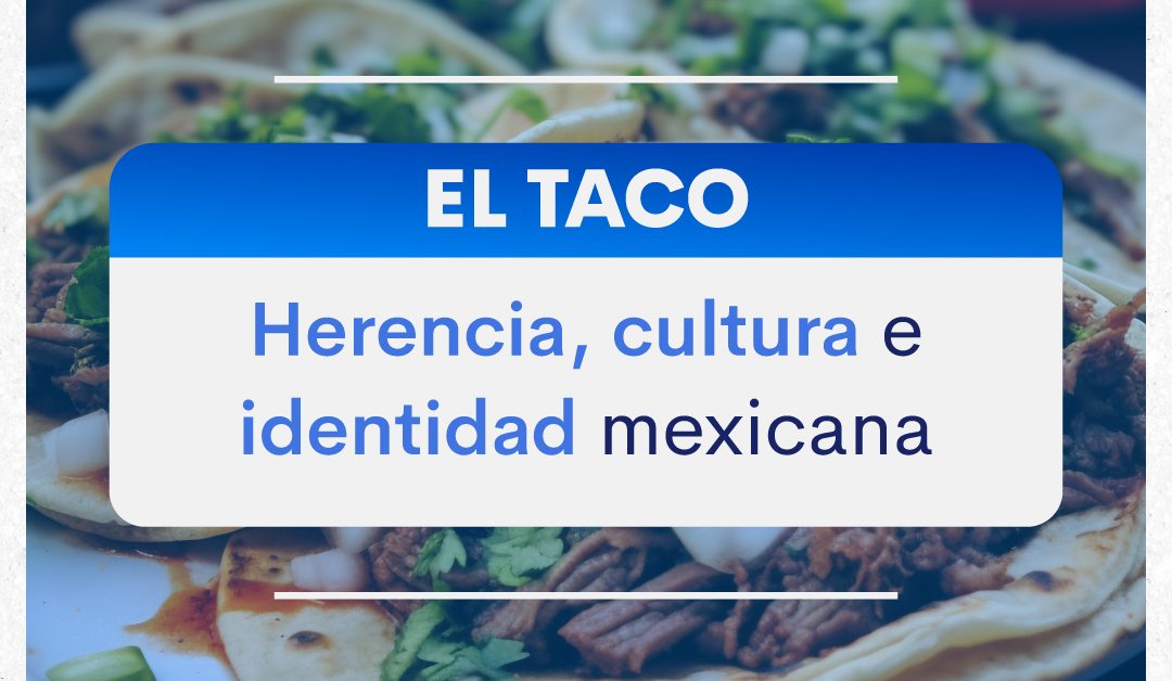 El taco: herencia, cultura e identidad mexicana