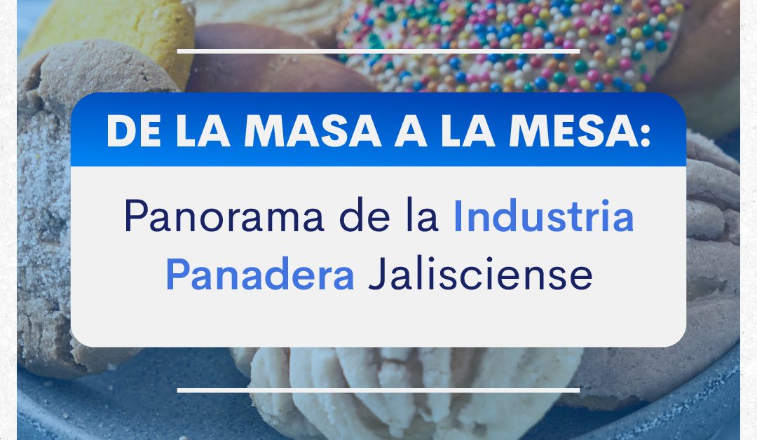 De la masa a la mesa: Panorama de la industria panadera jalisciense