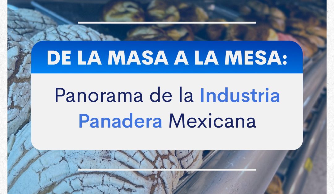 De la masa a la mesa: Panorama de la industria panadera mexicana