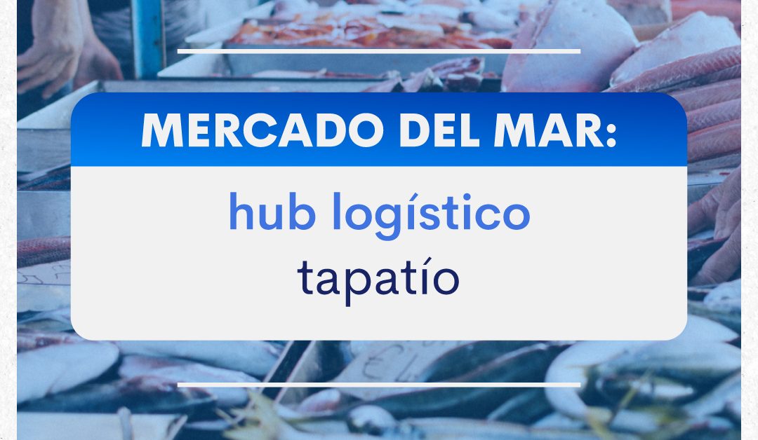 Mercado del Mar: hub logístico tapatío
