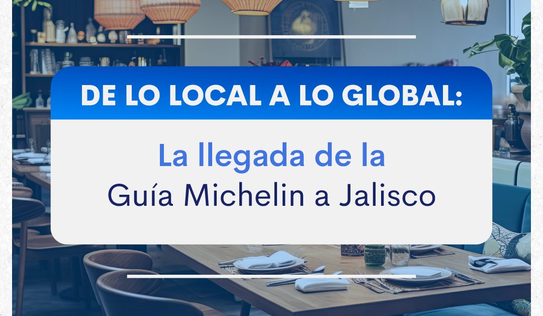 De lo local a lo global: la llegada de la Guía Michelin a Jalisco