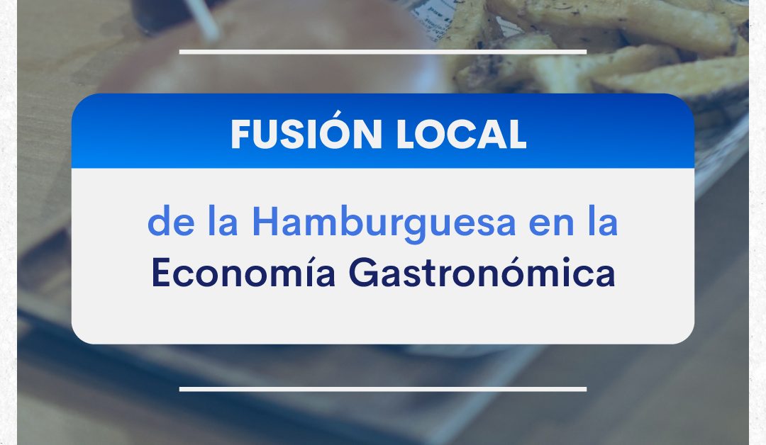 La fusión local de la hamburguesa en la economía gastronómica de Jalisco
